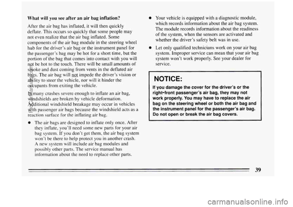 BUICK PARK AVENUE 1994 Service Manual What will you see after an air bag inflation?
After the air bag has inflated, it will then quickly
deflate. This occurs
so quickly that some people may
not even realize that the air bag BUICK PARK AVENUE 1994 Service Manual What will you see after an air bag inflation?
After the air bag has inflated, it will then quickly
deflate. This occurs
so quickly that some people may
not even realize that the air bag