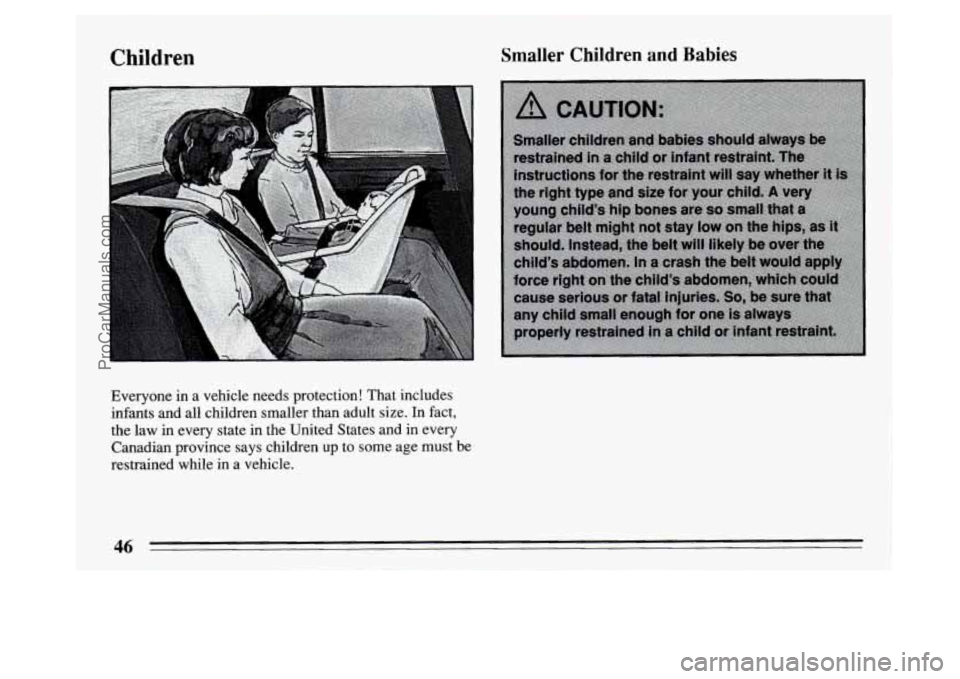BUICK PARK AVENUE 1994 Service Manual Children Smaller Children and Babies
Everyone in a vehicle needs protection! That includes
infants and all children smaller than adult size. In fact,
the law in every state in the BUICK PARK AVENUE 1994 Service Manual Children Smaller Children and Babies
Everyone in a vehicle needs protection! That includes
infants and all children smaller than adult size. In fact,
the law in every state in the