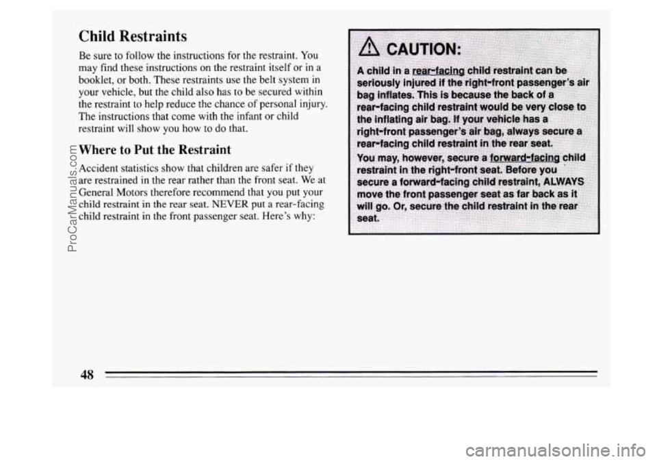 BUICK PARK AVENUE 1994 Service Manual Child Restraints
Be sure to follow the instructions for the restraint. You
may find these instructions on the restraint itself or in a
booklet, or both. These restraints use the belt system BUICK PARK AVENUE 1994 Service Manual Child Restraints
Be sure to follow the instructions for the restraint. You
may find these instructions on the restraint itself or in a
booklet, or both. These restraints use the belt system
