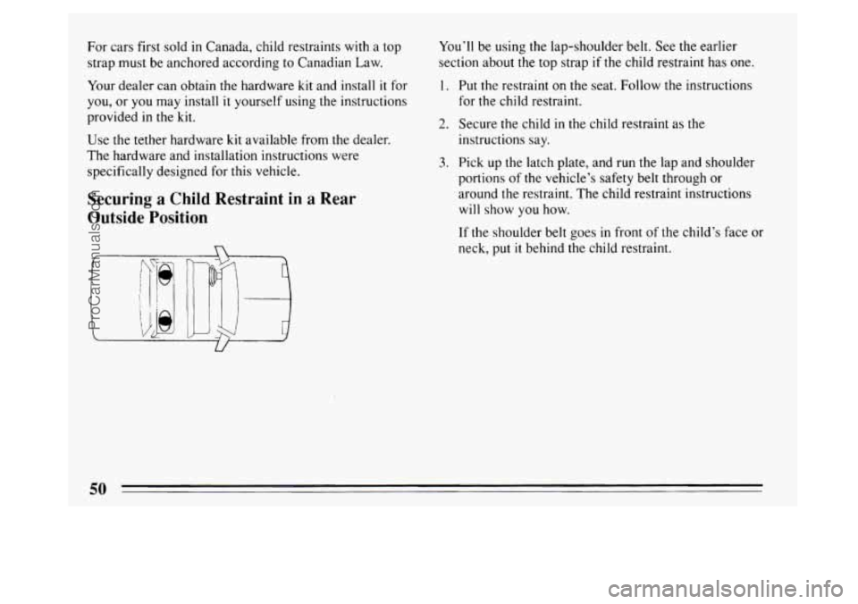 BUICK PARK AVENUE 1994 Workshop Manual For cars first sold in Canada, child restraints with a top
strap must be anchored according to Canadian Law.
Your dealer can obtain the hardware
kit and install it for
you, or
you may in BUICK PARK AVENUE 1994 Workshop Manual For cars first sold in Canada, child restraints with a top
strap must be anchored according to Canadian Law.
Your dealer can obtain the hardware
kit and install it for
you, or
you may in