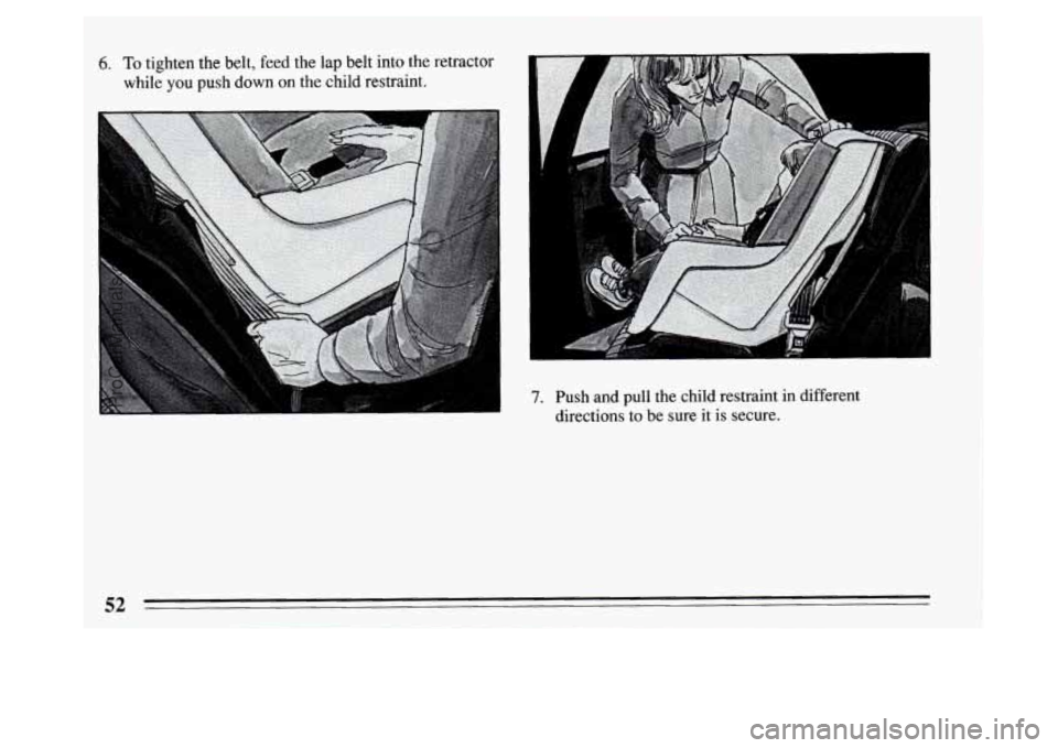 BUICK PARK AVENUE 1994 Workshop Manual 6. To tighten the belt, feed the  lap  belt into  the  retractor 
while  you push down 
on the child  restraint. 
I .... I 
L a 
7. Push and pull  the child  restraint  in different 
directions  to be