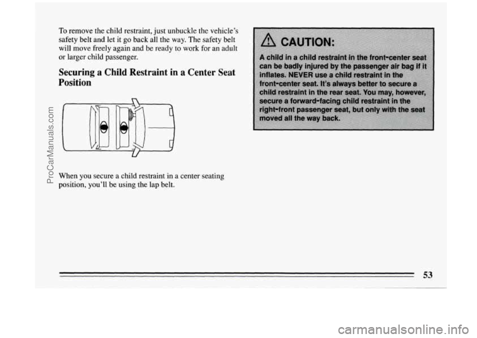 BUICK PARK AVENUE 1994 Workshop Manual To remove  the child restraint,  just  unbuckle  the  vehicle’s 
safety  belt and  let it go  back  all  the  way. The  safety  belt 
will  move  freely  again  and  be ready  to  work  for an adult