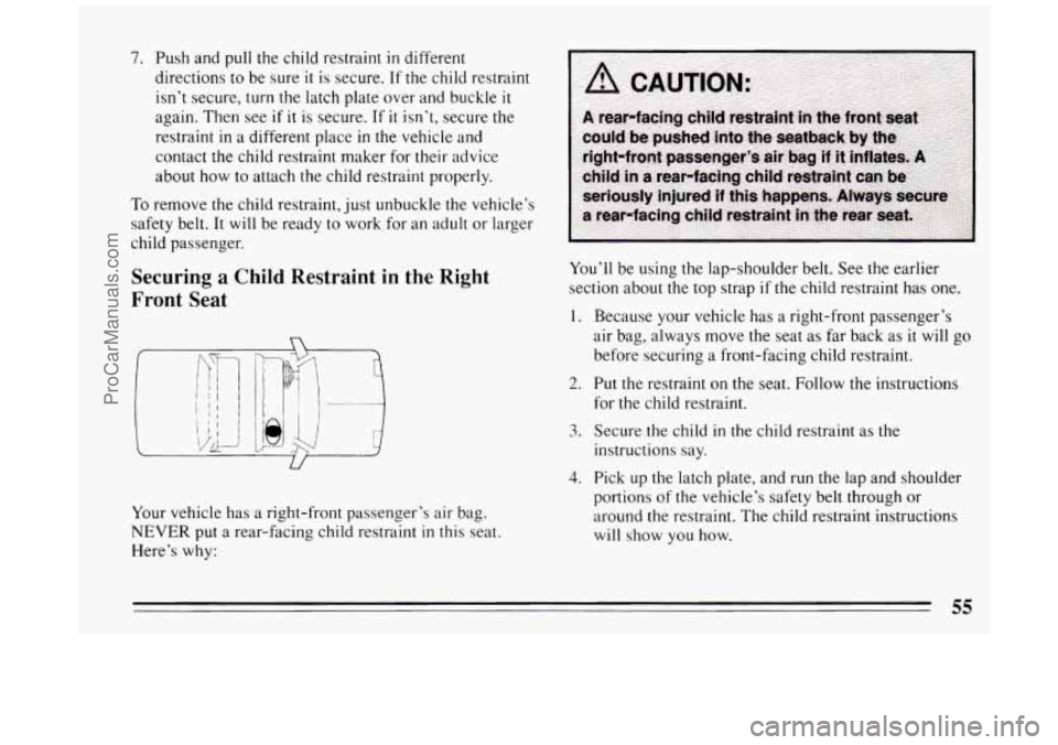 BUICK PARK AVENUE 1994 Workshop Manual 7. Push and pull the child restraint in different
directions to be sure
it is secure. If the child restraint
isn’t secure, turn the latch plate over and buckle
it
again. Then see if it i BUICK PARK AVENUE 1994 Workshop Manual 7. Push and pull the child restraint in different
directions to be sure
it is secure. If the child restraint
isn’t secure, turn the latch plate over and buckle
it
again. Then see if it i