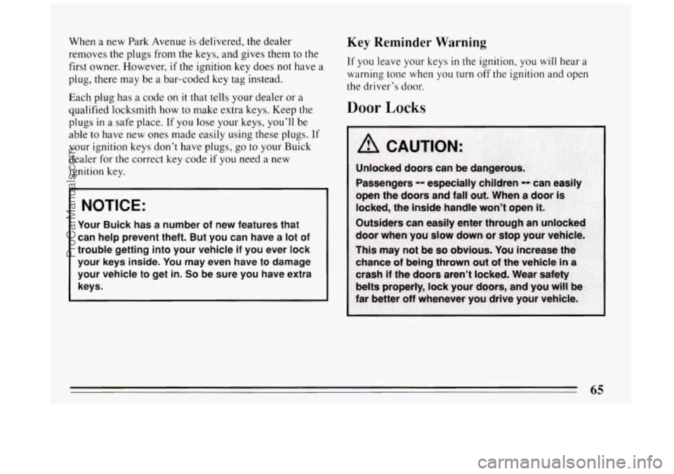 BUICK PARK AVENUE 1994 Repair Manual When a new Park Avenue is delivered, the dealer
removes the plugs from
the keys, and gives them to the
first owner. However, if the ignition key does not have a
plug, there may be a bar- BUICK PARK AVENUE 1994 Repair Manual When a new Park Avenue is delivered, the dealer
removes the plugs from
the keys, and gives them to the
first owner. However, if the ignition key does not have a
plug, there may be a bar-