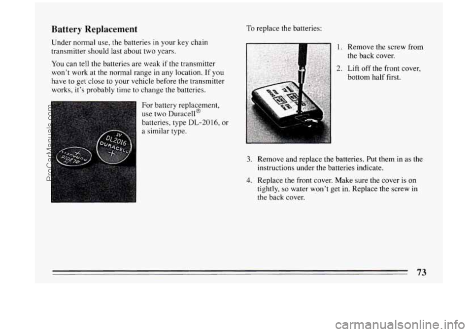 BUICK PARK AVENUE 1994 Manual PDF Battery Replacement 
Under normal  use, the batteries in your key chain 
transmitter  should last  about  two years. 
You  can tell the batteries  are weak 
if the transmitter 
won’t  work at the no