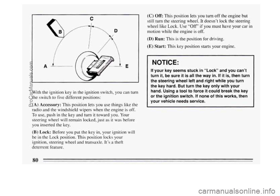 BUICK PARK AVENUE 1994 Manual Online With the ignition key in the ignition switch, you can turn
the switch to five different positions:
(A) Accessory: This position lets you use things like the
radio and the windshield wipers BUICK PARK AVENUE 1994 Manual Online With the ignition key in the ignition switch, you can turn
the switch to five different positions:
(A) Accessory: This position lets you use things like the
radio and the windshield wipers