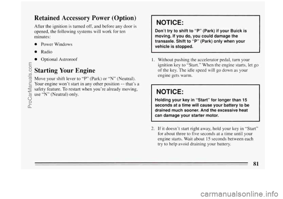 BUICK PARK AVENUE 1994 Manual Online Retained Accessory Power (Option)
After the ignition is turned off, and before any door is
opened, the following systems will work for
ten
minutes:
0 Power Windows
0 Radio
Optional Astro BUICK PARK AVENUE 1994 Manual Online Retained Accessory Power (Option)
After the ignition is turned off, and before any door is
opened, the following systems will work for
ten
minutes:
0 Power Windows
0 Radio
Optional Astro