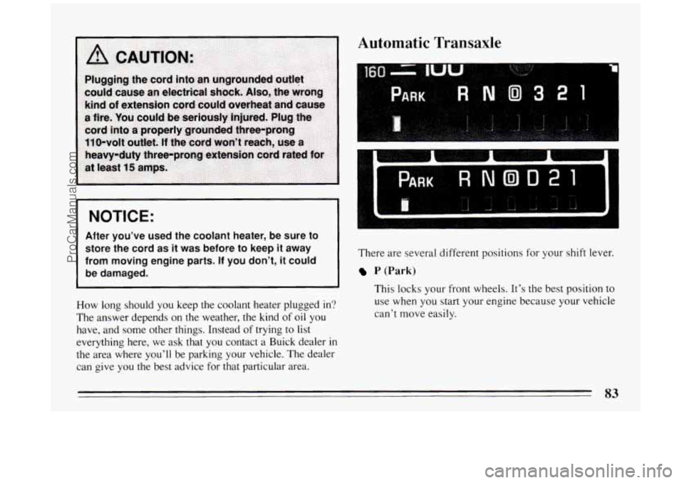 BUICK PARK AVENUE 1994 Manual Online Automatic Transaxle
NOTICE:
After you’ve used the coolant heater, be sure to
store the cord
as it was before to keep it away
from moving engine parts.
If you don’t, it coul BUICK PARK AVENUE 1994 Manual Online Automatic Transaxle
NOTICE:
After you’ve used the coolant heater, be sure to
store the cord
as it was before to keep it away
from moving engine parts.
If you don’t, it coul