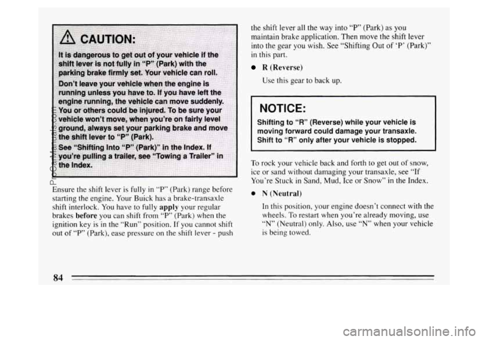 BUICK PARK AVENUE 1994 Manual Online Ensure the shift lever is fully in T’ (Park) range before
starting the engine. Your Buick has a brake-transaxle
shift interlock. You have
to fully apply your regular
brakes
before you can sh BUICK PARK AVENUE 1994 Manual Online Ensure the shift lever is fully in T’ (Park) range before
starting the engine. Your Buick has a brake-transaxle
shift interlock. You have
to fully apply your regular
brakes
before you can sh