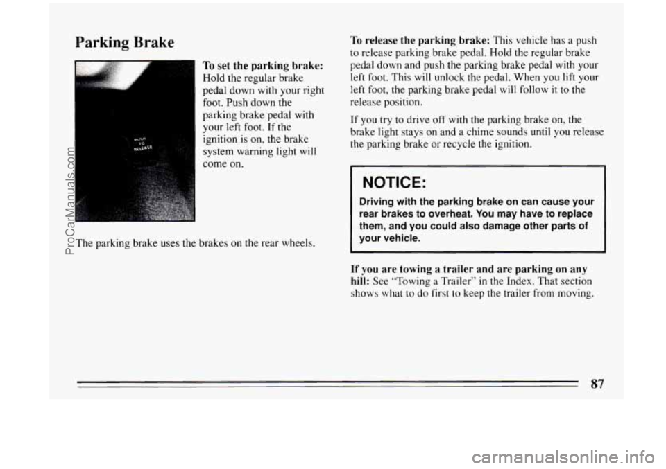 BUICK PARK AVENUE 1994 Manual Online Parking Brake
To set the parking brake:
Hold the regular brake
pedal down with your right
foot. Push down the
parking brake pedal with
your
left foot. If the
ignition is on, the brake
BUICK PARK AVENUE 1994 Manual Online Parking Brake
To set the parking brake:
Hold the regular brake
pedal down with your right
foot. Push down the
parking brake pedal with
your
left foot. If the
ignition is on, the brake