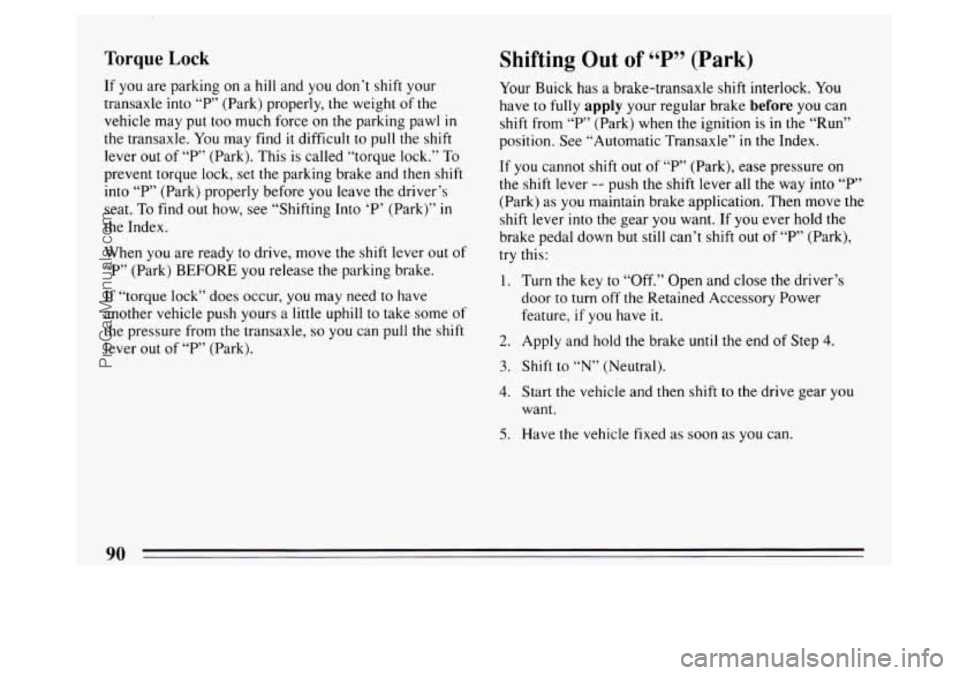 BUICK PARK AVENUE 1994 Owners Manual Torque Lock
If you are parking on a hill and you don’t shift your
transaxle into
“P’ (Park) properly, the weight of the
vehicle may put too much force on the parking pawl
in
t BUICK PARK AVENUE 1994 Owners Manual Torque Lock
If you are parking on a hill and you don’t shift your
transaxle into
“P’ (Park) properly, the weight of the
vehicle may put too much force on the parking pawl
in
t