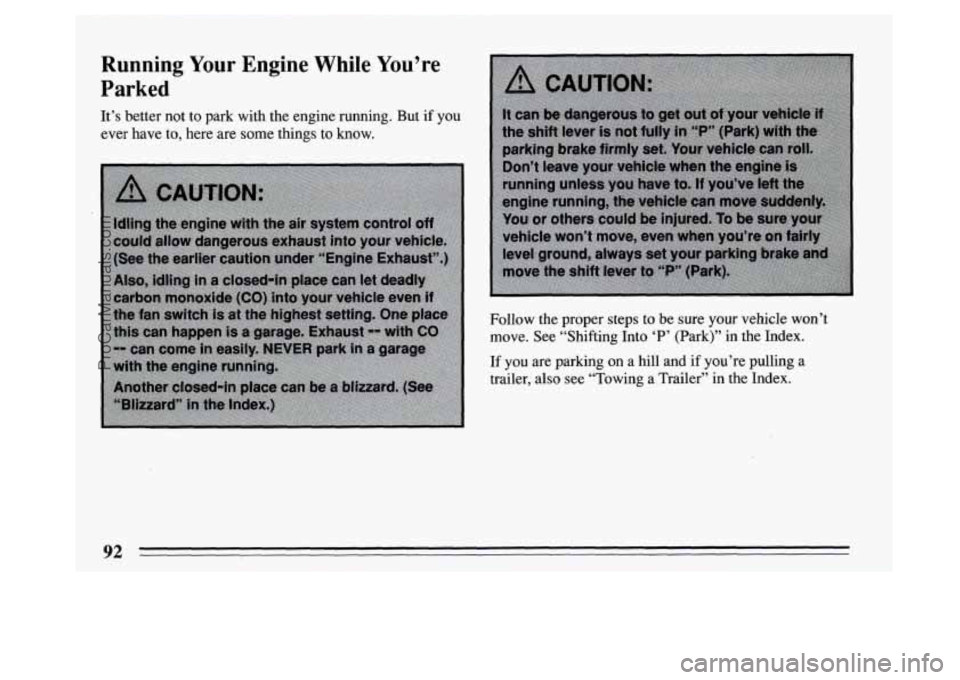 BUICK PARK AVENUE 1994 Owners Manual Running Your Engine While You’re
Parked
It’s better not to park with the engine running. But if you
ever have to, here are some things to know.
Follow the proper steps to be su BUICK PARK AVENUE 1994 Owners Manual Running Your Engine While You’re
Parked
It’s better not to park with the engine running. But if you
ever have to, here are some things to know.
Follow the proper steps to be su