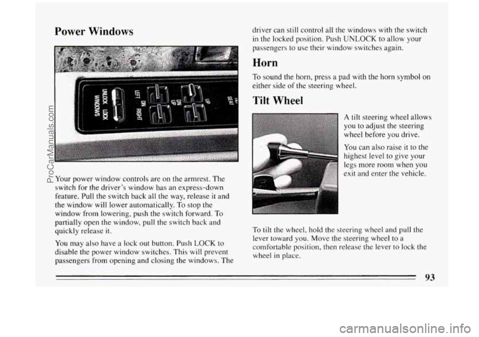 BUICK PARK AVENUE 1994 Owners Manual Power Windows
Your power window controls are on the armrest. The
switch for the driver’s window has an express-down
feature. Pull
the switch back all the way, release it and
the window wi BUICK PARK AVENUE 1994 Owners Manual Power Windows
Your power window controls are on the armrest. The
switch for the driver’s window has an express-down
feature. Pull
the switch back all the way, release it and
the window wi