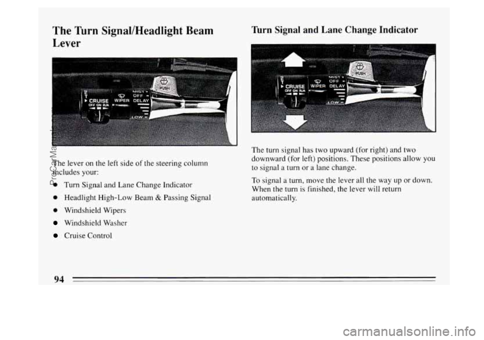 BUICK PARK AVENUE 1994 Owners Manual The Turn SignallHeadlight Beam
Lever
The lever on the left side of the steering column
includes your:
0 Turn Signal and Lane Change Indicator
0 Headlight High-Low Beam & Passing Signal
BUICK PARK AVENUE 1994 Owners Manual The Turn SignallHeadlight Beam
Lever
The lever on the left side of the steering column
includes your:
0 Turn Signal and Lane Change Indicator
0 Headlight High-Low Beam & Passing Signal