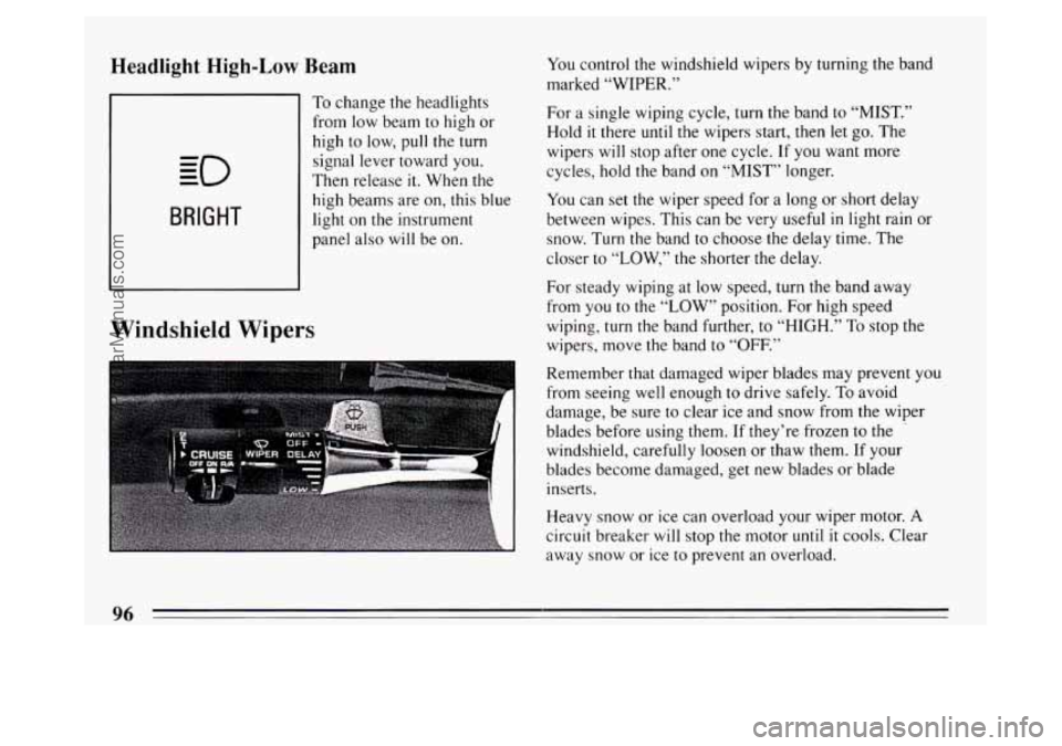 BUICK PARK AVENUE 1994 Owners Manual Headlight High-Low Beam
BRIGHT
Windshield Wipers
To change the headlights
from low beam to high or
high to low,
pull the turn
signal lever toward you.
Then release
it. When the
high BUICK PARK AVENUE 1994 Owners Manual Headlight High-Low Beam
BRIGHT
Windshield Wipers
To change the headlights
from low beam to high or
high to low,
pull the turn
signal lever toward you.
Then release
it. When the
high