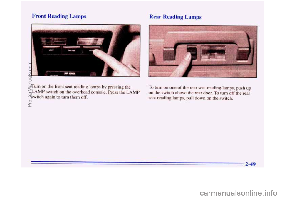 BUICK PARK AVENUE 1996 Owners Manual Front Reading Lamps
LAMP
....... ........ .......I I"..".......Il
Rear Reading Lamps
Turn on the front seat reading lamps by pressing the
LAMP switch on the overhead console. Press the LAMP BUICK PARK AVENUE 1996 Owners Manual Front Reading Lamps
LAMP
....... ........ .......I I"..".......Il
Rear Reading Lamps
Turn on the front seat reading lamps by pressing the
LAMP switch on the overhead console. Press the LAMP