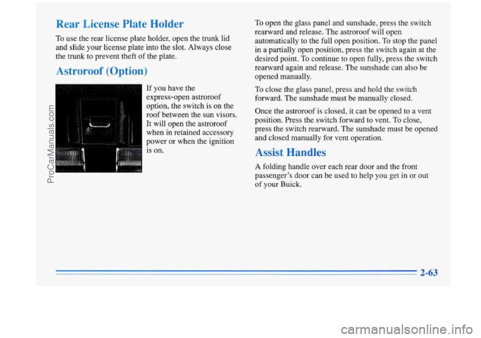 BUICK PARK AVENUE 1996 Owners Manual Rear License Plate Holder
To use the rear license plate holder, open the trunk lid
and slide your license plate into the slot. Always close
the trunk to prevent theft of the plate.
Astroroof BUICK PARK AVENUE 1996 Owners Manual Rear License Plate Holder
To use the rear license plate holder, open the trunk lid
and slide your license plate into the slot. Always close
the trunk to prevent theft of the plate.
Astroroof
