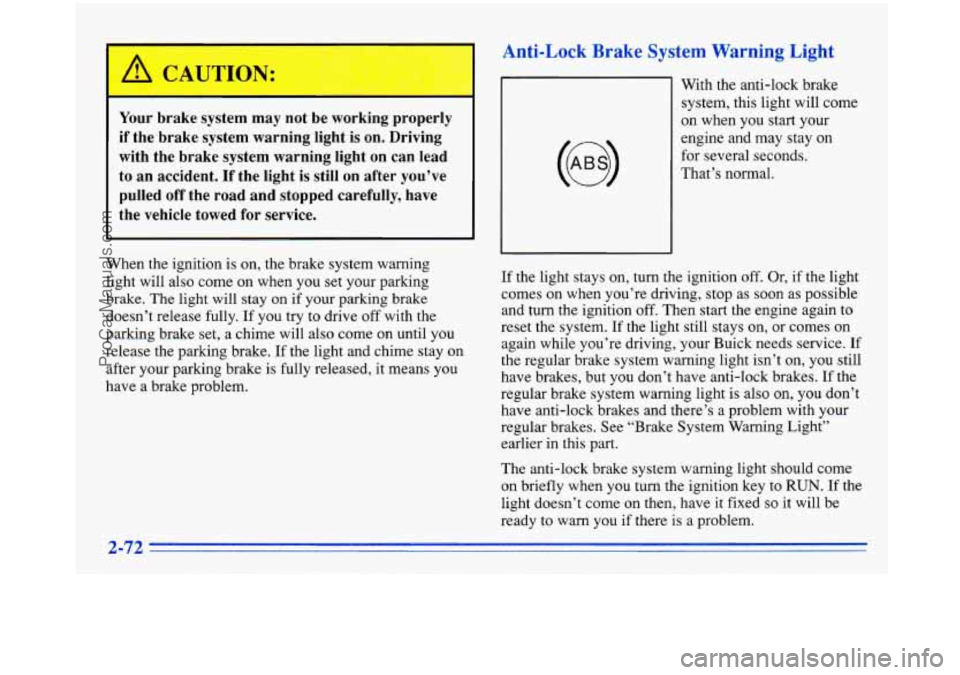BUICK PARK AVENUE 1996 Owners Manual Anti-Lock Brake System Warning Light
Your brake system may not be working properly
if the brake system warning light
is on. Driving
with the brake system warning light on can BUICK PARK AVENUE 1996 Owners Manual Anti-Lock Brake System Warning Light
Your brake system may not be working properly
if the brake system warning light
is on. Driving
with the brake system warning light on can