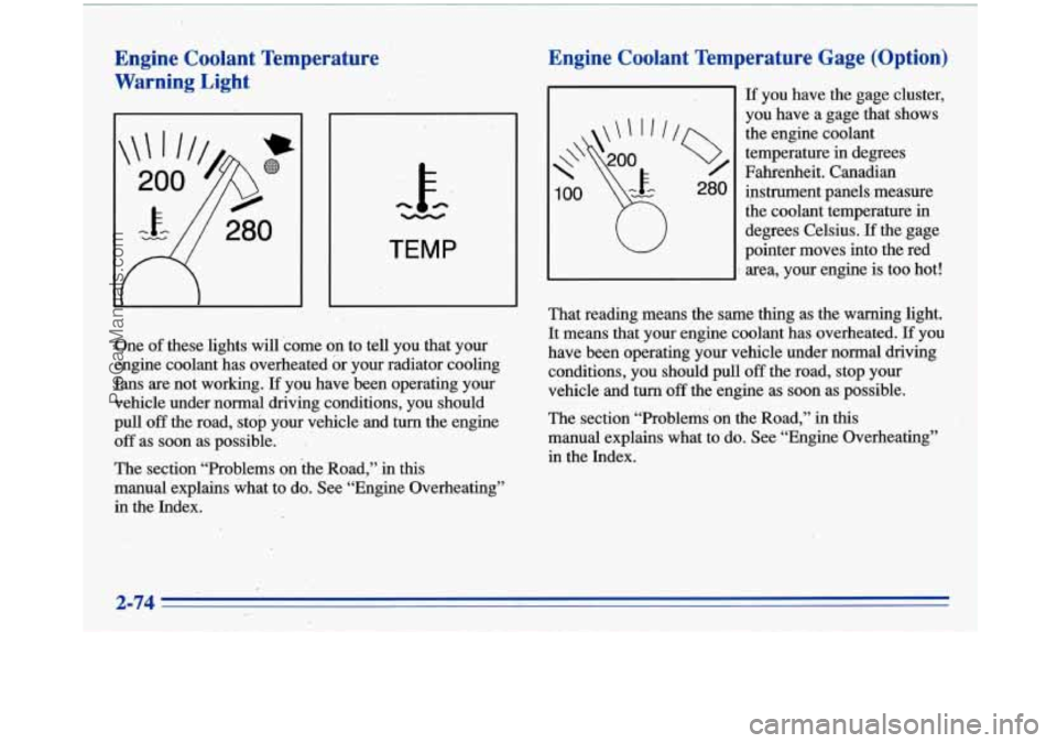 BUICK PARK AVENUE 1996 Owners Manual Engine Coolant Temperature
Warning Light
h -
TEMP
One of these lights will come on to tell you that your
engine coolant has overheated or your radiator cooling
fans are not working.
BUICK PARK AVENUE 1996 Owners Manual Engine Coolant Temperature
Warning Light
h -
TEMP
One of these lights will come on to tell you that your
engine coolant has overheated or your radiator cooling
fans are not working.