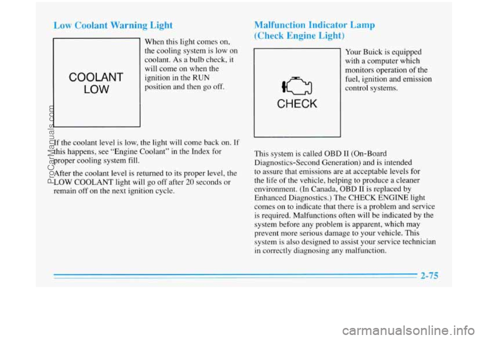 BUICK PARK AVENUE 1996 Owners Manual Low Coolant Warning Light
COOLANT
LOW
When this light comes on,
the cooling system is
low on
coolant. As a bulb check, it
will come on when the
ignition in the
RUN
position and BUICK PARK AVENUE 1996 Owners Manual Low Coolant Warning Light
COOLANT
LOW
When this light comes on,
the cooling system is
low on
coolant. As a bulb check, it
will come on when the
ignition in the
RUN
position and