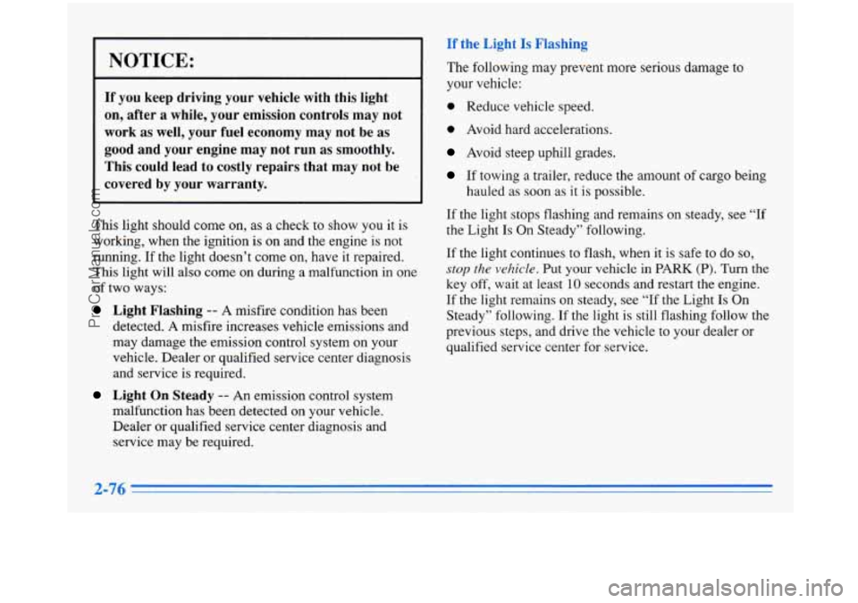 BUICK PARK AVENUE 1996 Owners Manual NOTICE:
If you keep driving your vehicle with this light
on, after a while, your emission controls may not
work as well, your fuel economy may not be as
good and your eng BUICK PARK AVENUE 1996 Owners Manual NOTICE:
If you keep driving your vehicle with this light
on, after a while, your emission controls may not
work as well, your fuel economy may not be as
good and your eng