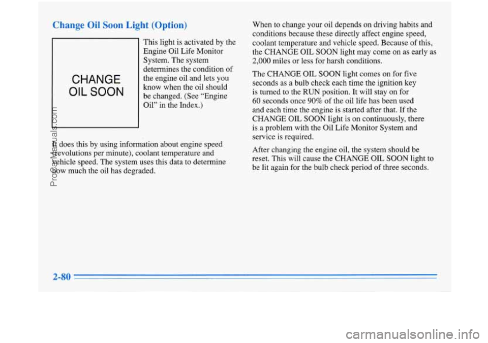 BUICK PARK AVENUE 1996 Owners Manual Change Oil Soon Light (Option)
CHANGE
OIL SOON
This light is activated by the
Engine Oil Life Monitor
System. The system
determines the condition of
the engine oil and lets you
kn BUICK PARK AVENUE 1996 Owners Manual Change Oil Soon Light (Option)
CHANGE
OIL SOON
This light is activated by the
Engine Oil Life Monitor
System. The system
determines the condition of
the engine oil and lets you
kn