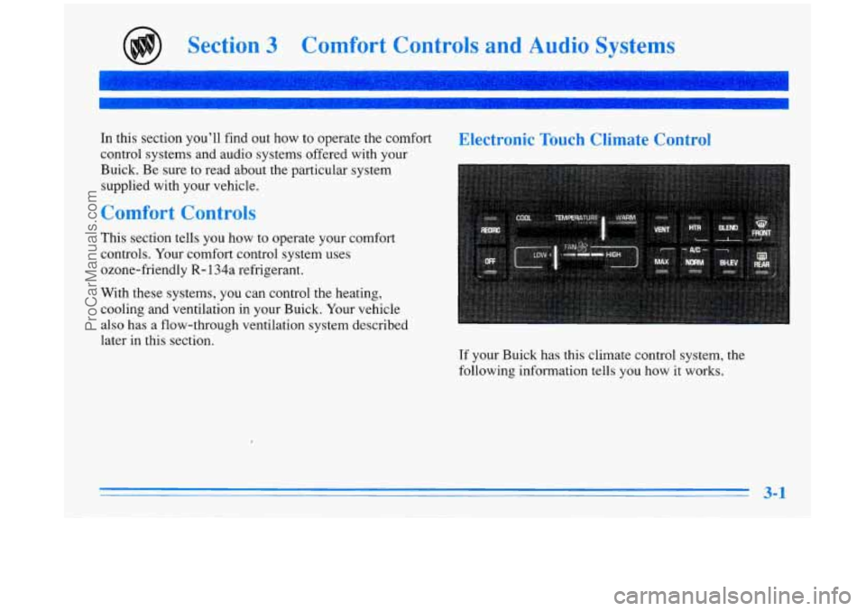 BUICK PARK AVENUE 1996 Owners Manual Section 3 Comfort Controls and Audio Systems
In this section you’ll find out how to operate the comfort
control systems and audio systems offered with your
Buick.
Be sure to read about t BUICK PARK AVENUE 1996 Owners Manual Section 3 Comfort Controls and Audio Systems
In this section you’ll find out how to operate the comfort
control systems and audio systems offered with your
Buick.
Be sure to read about t