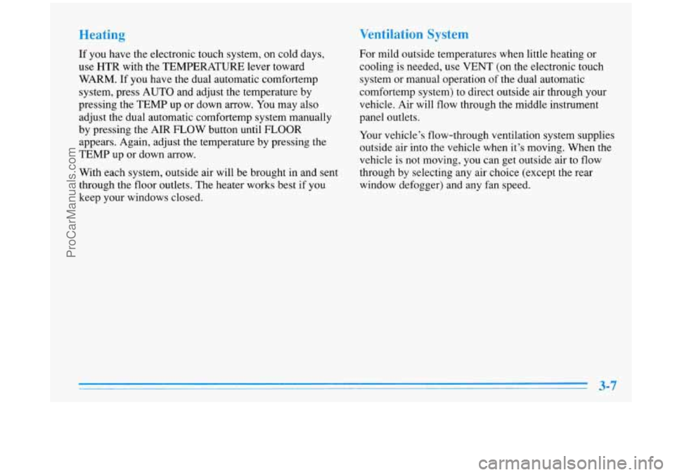 BUICK PARK AVENUE 1996 Owners Manual Heating
If you have the electronic touch system, on cold days,
use HTR with the TEMPERATURE lever toward
WARM. If you have the dual automatic comfortemp
system, press
AUTO and adjust the tem BUICK PARK AVENUE 1996 Owners Manual Heating
If you have the electronic touch system, on cold days,
use HTR with the TEMPERATURE lever toward
WARM. If you have the dual automatic comfortemp
system, press
AUTO and adjust the tem