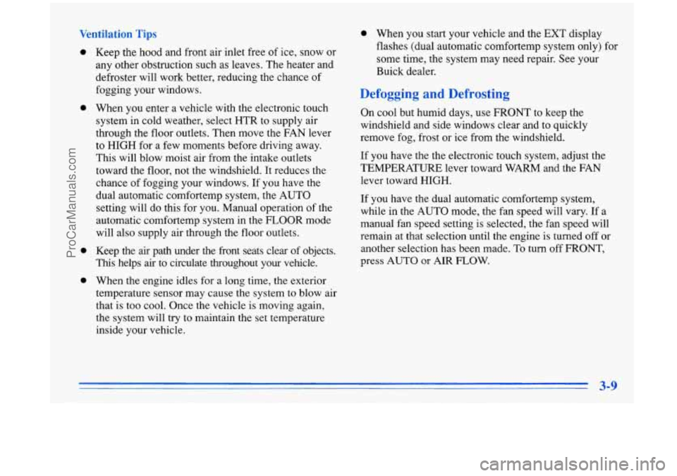 BUICK PARK AVENUE 1996 Owners Manual Ventilation Tips
0
0
0
0
Keep the hood and front air inlet free of ice, snow or
any other obstruction such as leaves. The heater and
defroster will work better, reducing the chanc BUICK PARK AVENUE 1996 Owners Manual Ventilation Tips
0
0
0
0
Keep the hood and front air inlet free of ice, snow or
any other obstruction such as leaves. The heater and
defroster will work better, reducing the chanc