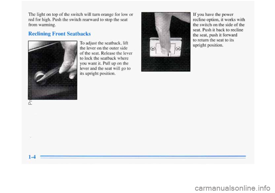BUICK PARK AVENUE 1996 User Guide The light on top of the switch will turn orange for low or
red for high. Push the switch rearward to stop the seat
from warming.
Reclining Front Seatbacks
To adjust the seatbac BUICK PARK AVENUE 1996 User Guide The light on top of the switch will turn orange for low or
red for high. Push the switch rearward to stop the seat
from warming.
Reclining Front Seatbacks
To adjust the seatbac