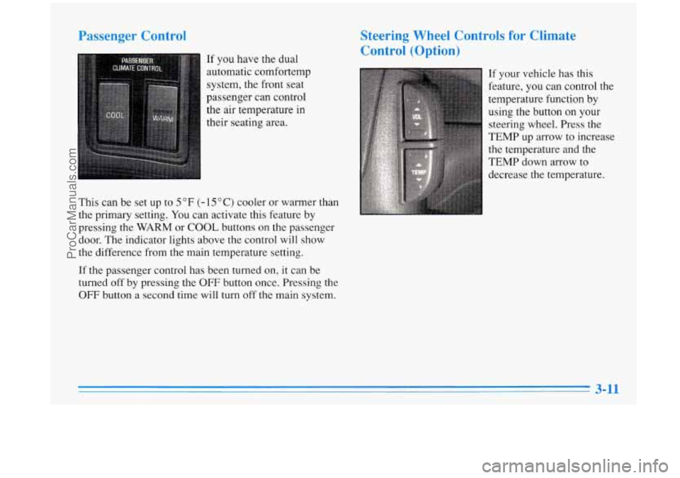 BUICK PARK AVENUE 1996 Owners Manual Passenger Control
If you have the dual
automatic cornfortemp
system, the front seat
passenger can control
the
air temperature in
their seating area.
This can be set up to
5 OF (- BUICK PARK AVENUE 1996 Owners Manual Passenger Control
If you have the dual
automatic cornfortemp
system, the front seat
passenger can control
the
air temperature in
their seating area.
This can be set up to
5 OF (-