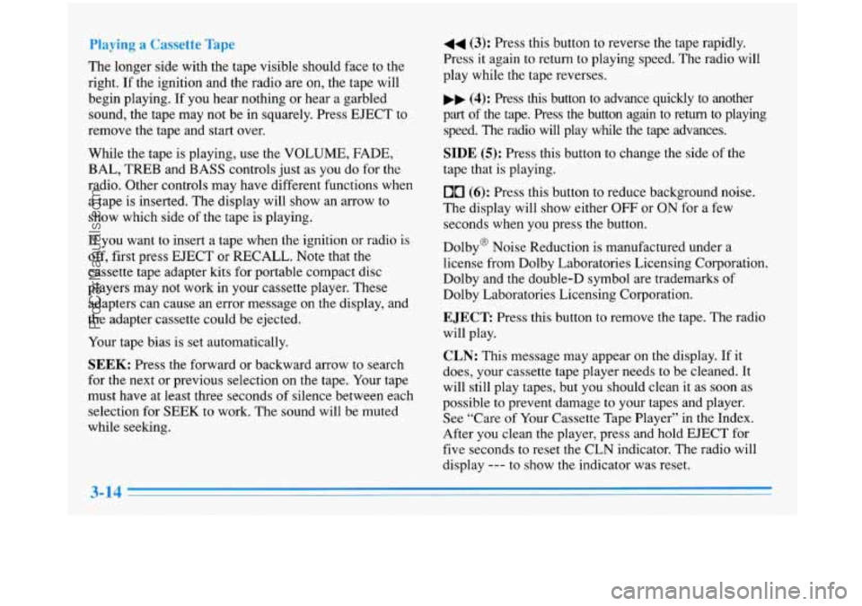 BUICK PARK AVENUE 1996 Owners Manual --, -_- v b - ---I ”- -- I
‘l’he longer side with the tape visible should face to the
right.
If the ignition and the radio are on, the tape will
begin playing.
If you hear n BUICK PARK AVENUE 1996 Owners Manual --, -_- v b - ---I ”- -- I
‘l’he longer side with the tape visible should face to the
right.
If the ignition and the radio are on, the tape will
begin playing.
If you hear n