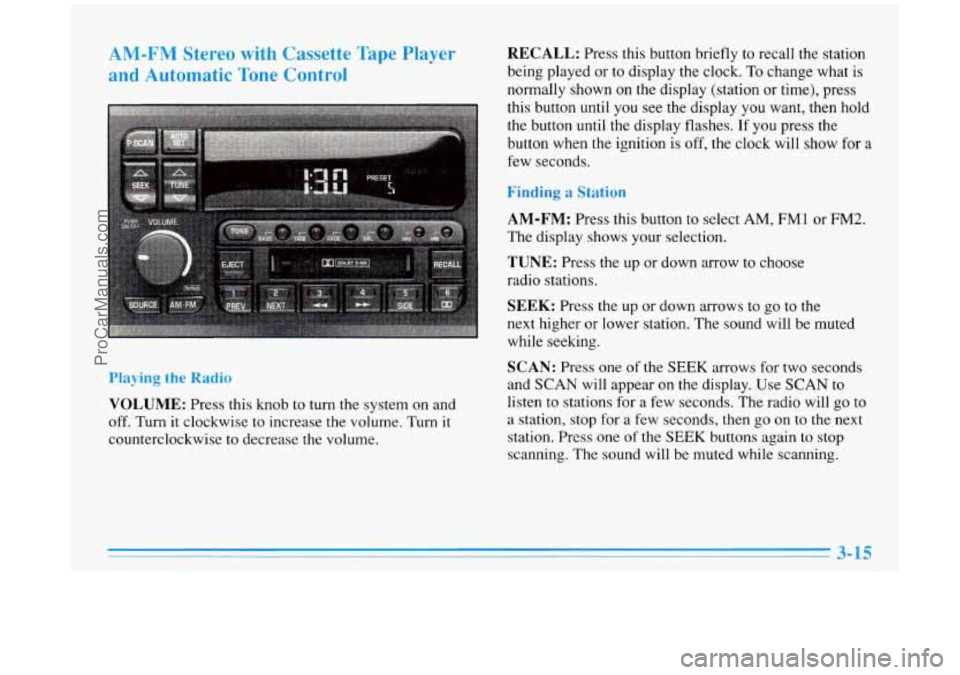 BUICK PARK AVENUE 1996 Owners Manual AM-FM Stereo with Cassette Tape Player
and Automatic Tone Control
Playing the Radio
VOLUME: Press this knob to turn the system on and
off.
Turn it clockwise to increase the volume. Turn BUICK PARK AVENUE 1996 Owners Manual AM-FM Stereo with Cassette Tape Player
and Automatic Tone Control
Playing the Radio
VOLUME: Press this knob to turn the system on and
off.
Turn it clockwise to increase the volume. Turn