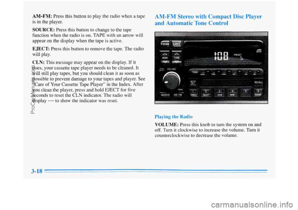 BUICK PARK AVENUE 1996 Owners Manual AM-FM: Press this button to play the radio when a tape
is in the player.
SOURCE: Press this button to change to the tape
function when the radio is on. TAPE with an arrow wil BUICK PARK AVENUE 1996 Owners Manual AM-FM: Press this button to play the radio when a tape
is in the player.
SOURCE: Press this button to change to the tape
function when the radio is on. TAPE with an arrow wil
