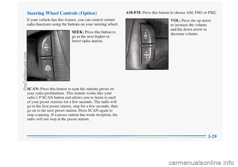BUICK PARK AVENUE 1996 Owners Manual Steering Wheel Controls (Option)
If your vehicle has this feature, you can control certain
radio functions using the buttons on your steering wheel.
SEEK: Press this button to
go to BUICK PARK AVENUE 1996 Owners Manual Steering Wheel Controls (Option)
If your vehicle has this feature, you can control certain
radio functions using the buttons on your steering wheel.
SEEK: Press this button to
go to