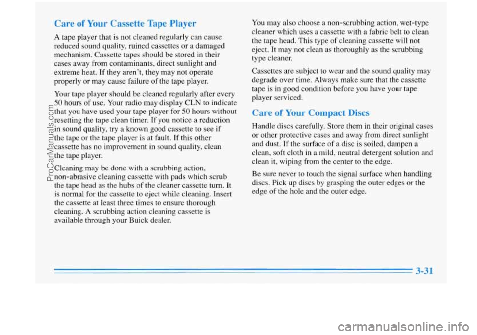 BUICK PARK AVENUE 1996 Owners Manual Care of Your Cassette Tape Player
A tape player that is not cleaned regularly can cause
reduced sound quality, ruined cassettes or a damaged
mechanism. Cassette tapes should be stored in t BUICK PARK AVENUE 1996 Owners Manual Care of Your Cassette Tape Player
A tape player that is not cleaned regularly can cause
reduced sound quality, ruined cassettes or a damaged
mechanism. Cassette tapes should be stored in t