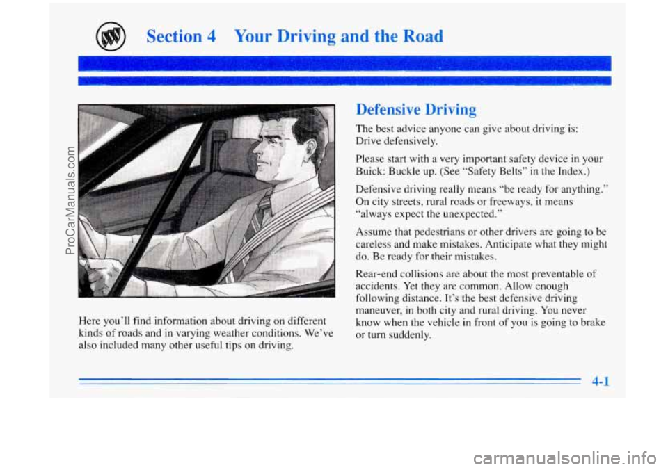 BUICK PARK AVENUE 1996 Owners Manual Section 4 Your Driving and the Road
Defensive Driving
The best advice anyone can give about driving is:
Drive defensively.
Please start with a very important safety device in your
Buic BUICK PARK AVENUE 1996 Owners Manual Section 4 Your Driving and the Road
Defensive Driving
The best advice anyone can give about driving is:
Drive defensively.
Please start with a very important safety device in your
Buic