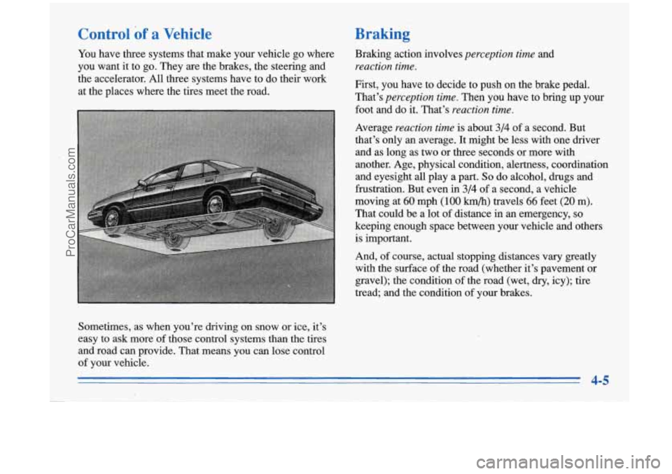 BUICK PARK AVENUE 1996 Owners Manual Control of a Vehicle
You have three systems that make your vehicle go where
you want it to go. They
are the brakes, the steering and
the acceIerator. All three systems have to do their BUICK PARK AVENUE 1996 Owners Manual Control of a Vehicle
You have three systems that make your vehicle go where
you want it to go. They
are the brakes, the steering and
the acceIerator. All three systems have to do their