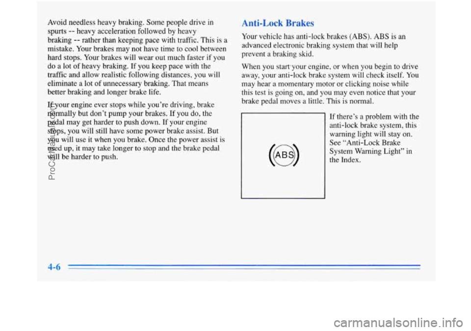 BUICK PARK AVENUE 1996 Owners Manual Avoid needless heavy braking. Some people drive in
spurts
-- heavy acceleration followed by heavy
braking
-- rather than keeping pace with traffic. This is a
mistake. Your brakes may BUICK PARK AVENUE 1996 Owners Manual Avoid needless heavy braking. Some people drive in
spurts
-- heavy acceleration followed by heavy
braking
-- rather than keeping pace with traffic. This is a
mistake. Your brakes may