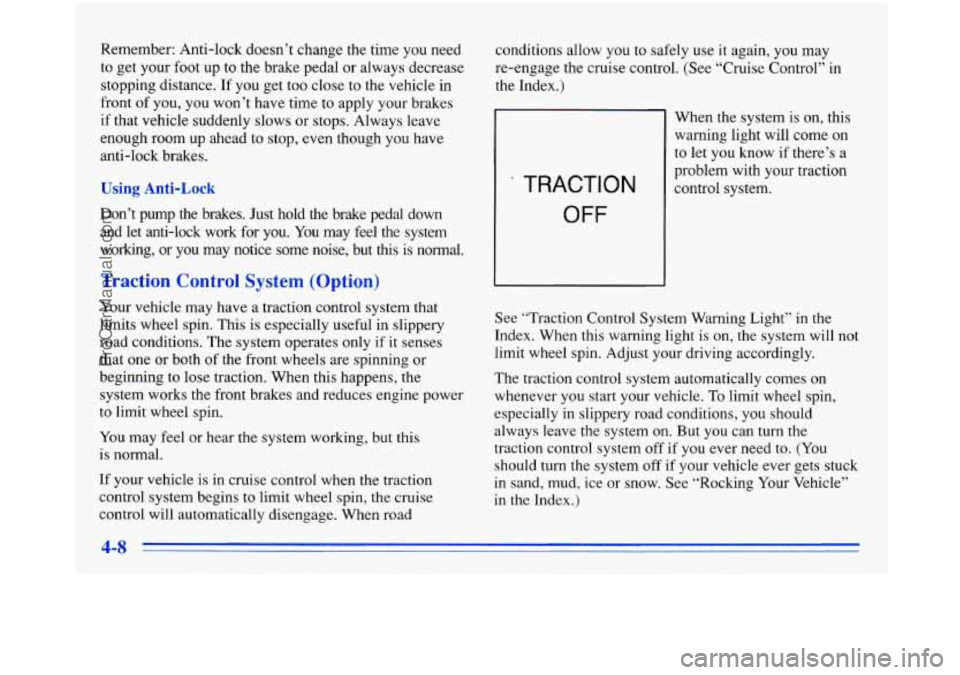 BUICK PARK AVENUE 1996 Owners Manual Remember: Anti-lock doesn’t change the time you need
to get your foot up to the brake pedal or always decrease
stopping distance. If
you get too close to the vehicle in
front BUICK PARK AVENUE 1996 Owners Manual Remember: Anti-lock doesn’t change the time you need
to get your foot up to the brake pedal or always decrease
stopping distance. If
you get too close to the vehicle in
front