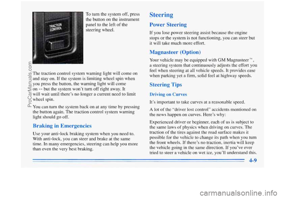 BUICK PARK AVENUE 1996 Owners Manual To turn the system off, press
the button on the instrument
panel to the left of the
steering wheel.
The traction control system warning light will come
on
and stay on. If the s BUICK PARK AVENUE 1996 Owners Manual To turn the system off, press
the button on the instrument
panel to the left of the
steering wheel.
The traction control system warning light will come
on
and stay on. If the s