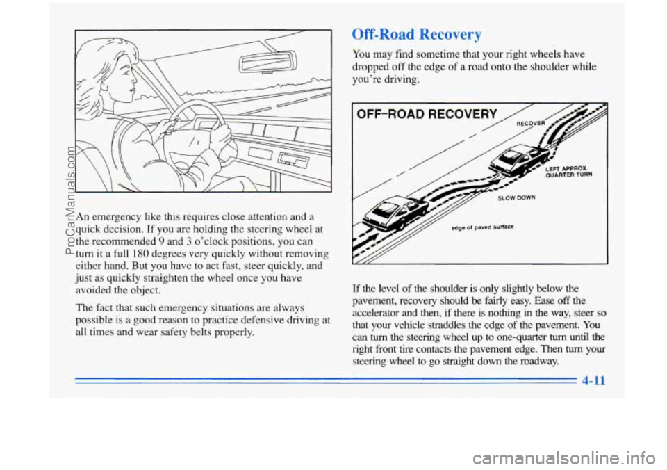 BUICK PARK AVENUE 1996 Owners Manual Off-Road Recovery
An emergency like this requires close attention and a
quick decision. If you are holding the steering wheel at
the recommended
9 and 3 o’clock positions, you can
BUICK PARK AVENUE 1996 Owners Manual Off-Road Recovery
An emergency like this requires close attention and a
quick decision. If you are holding the steering wheel at
the recommended
9 and 3 o’clock positions, you can