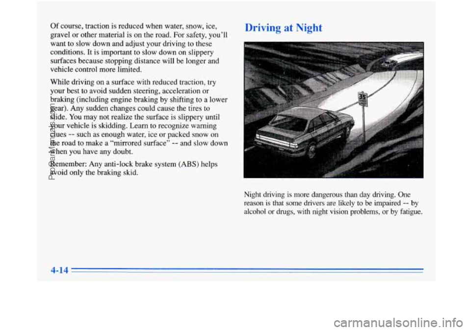 BUICK PARK AVENUE 1996 Owners Manual Of course, traction is reduced when water, snow, ice,
gravel or other material is on the road. For safety, you’ll
want
to slow down and adjust your driving to these
conditions.
BUICK PARK AVENUE 1996 Owners Manual Of course, traction is reduced when water, snow, ice,
gravel or other material is on the road. For safety, you’ll
want
to slow down and adjust your driving to these
conditions.