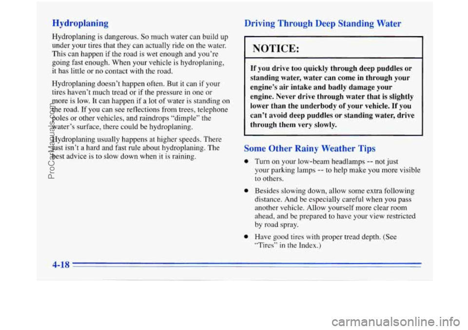 BUICK PARK AVENUE 1996 Owners Manual Hydroplaning
Hydroplaning is dangerous. So much water can build up
under your tires that they can actually ride on the water.
This can happen if the road is wet enough and yo BUICK PARK AVENUE 1996 Owners Manual Hydroplaning
Hydroplaning is dangerous. So much water can build up
under your tires that they can actually ride on the water.
This can happen if the road is wet enough and yo