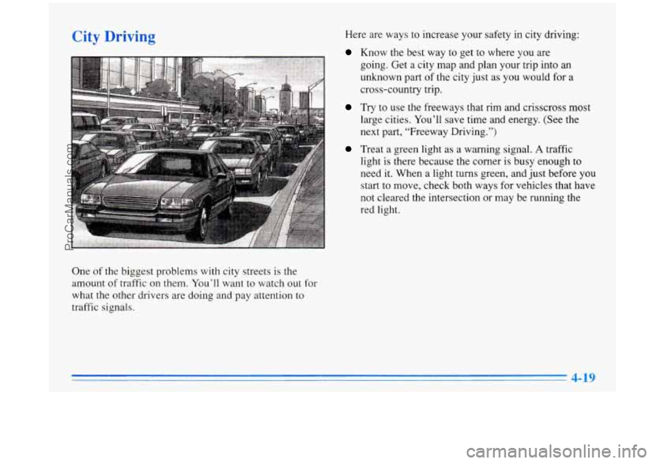 BUICK PARK AVENUE 1996 Owners Manual City Driving
One of the biggest problems with city streets is the
amount of traffic
on them. You’ll want to watch out for
what the other drivers are doing and pay attention to BUICK PARK AVENUE 1996 Owners Manual City Driving
One of the biggest problems with city streets is the
amount of traffic
on them. You’ll want to watch out for
what the other drivers are doing and pay attention to
