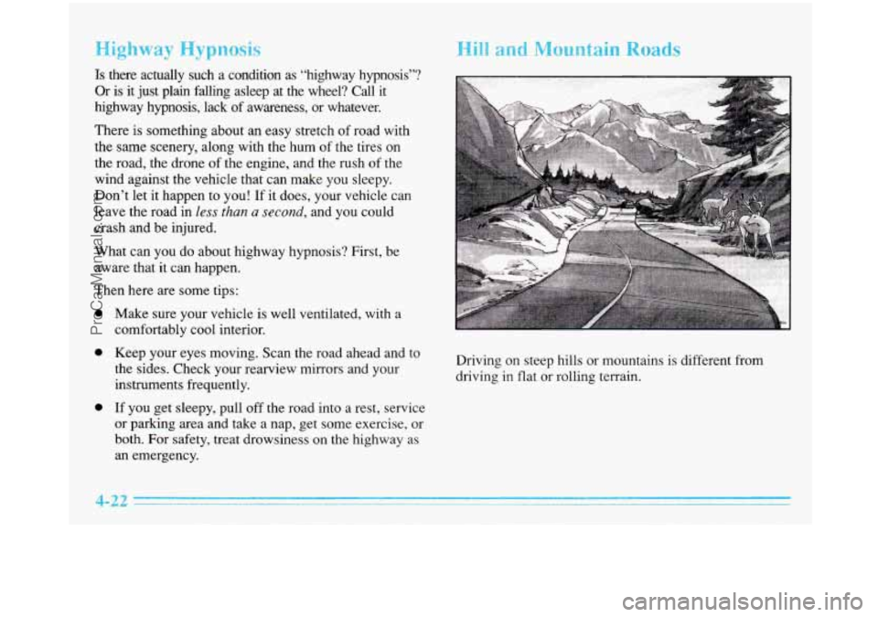 BUICK PARK AVENUE 1996 Owners Manual Highway Hypn~s
Is there actually such a condition as “highway hypnosis”?
Or is
it just plain falling asleep at the wheel? Call it
highway hypnosis, lack of awareness, or BUICK PARK AVENUE 1996 Owners Manual Highway Hypn~s
Is there actually such a condition as “highway hypnosis”?
Or is
it just plain falling asleep at the wheel? Call it
highway hypnosis, lack of awareness, or
