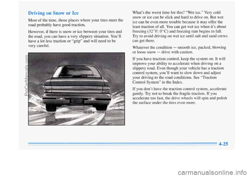 BUICK PARK AVENUE 1996 Owners Manual Driving on Snow or Ice
Most of the time, those places where your tires meet the
road probably have good traction.
However, if there is snow or ice between your tires and
the road BUICK PARK AVENUE 1996 Owners Manual Driving on Snow or Ice
Most of the time, those places where your tires meet the
road probably have good traction.
However, if there is snow or ice between your tires and
the road