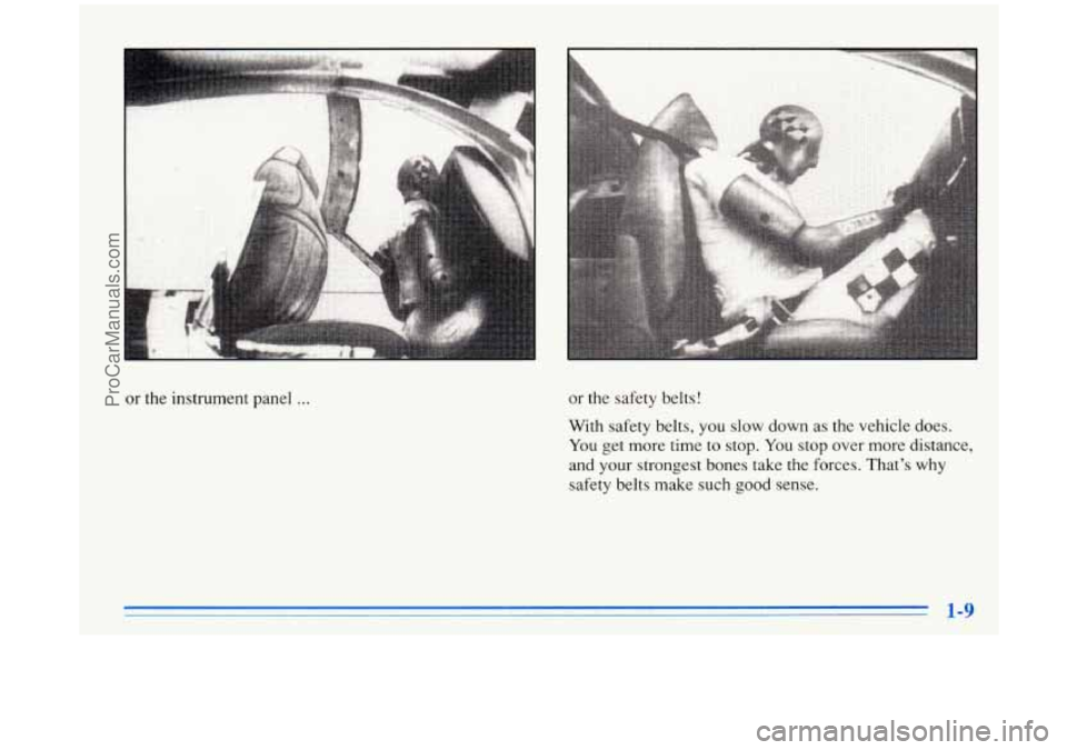 BUICK PARK AVENUE 1996 Owners Manual or the instrument panel ... or the  safety  belts! 
With  safety  belts,  you  slow  down  as  the  vehicle 
does. 
You get more time to  stop. You stop over  more  distance, 
and  your  strongest  bo
