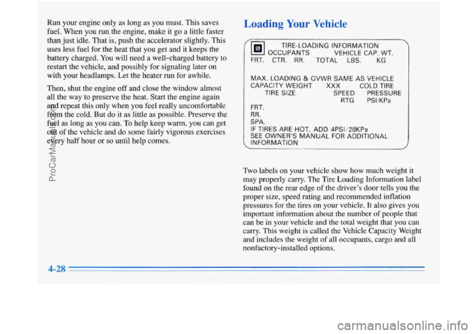 BUICK PARK AVENUE 1996 Owners Manual Run your engine only as long as you must. This saves
fuel. When you run the engine, make it go a little faster
than just idle. That is, push the accelerator slightly. This
uses BUICK PARK AVENUE 1996 Owners Manual Run your engine only as long as you must. This saves
fuel. When you run the engine, make it go a little faster
than just idle. That is, push the accelerator slightly. This
uses