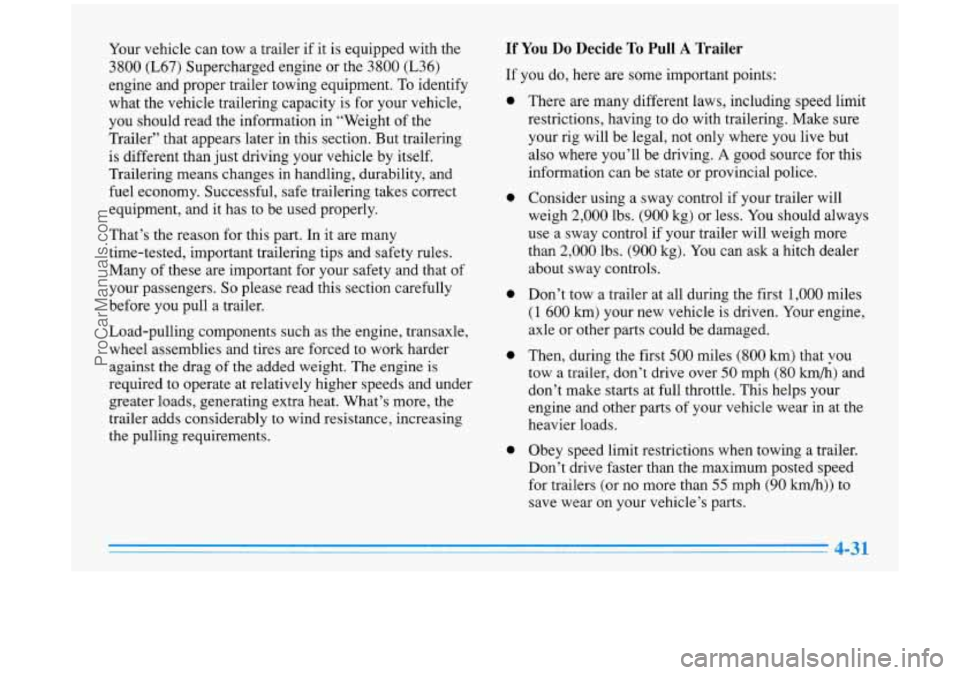 BUICK PARK AVENUE 1996 Owners Manual Your vehicle can tow a trailer if it is equipped with the
3800 (L67) Supercharged engine or the 3800 (L36)
engine and proper trailer towing equipment. To identify
what the vehicle t BUICK PARK AVENUE 1996 Owners Manual Your vehicle can tow a trailer if it is equipped with the
3800 (L67) Supercharged engine or the 3800 (L36)
engine and proper trailer towing equipment. To identify
what the vehicle t